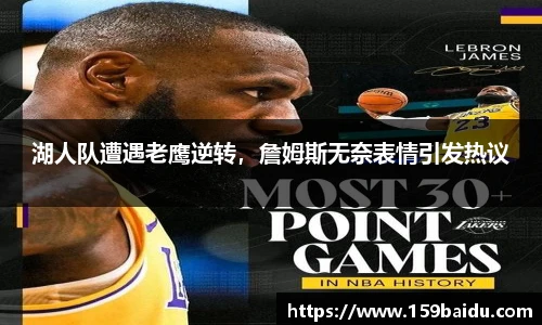 湖人队遭遇老鹰逆转，詹姆斯无奈表情引发热议