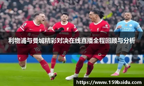 利物浦与曼城精彩对决在线直播全程回顾与分析