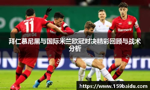 拜仁慕尼黑与国际米兰欧冠对决精彩回顾与战术分析