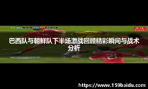 巴西队与朝鲜队下半场激战回顾精彩瞬间与战术分析