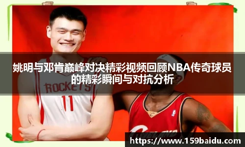 姚明与邓肯巅峰对决精彩视频回顾NBA传奇球员的精彩瞬间与对抗分析